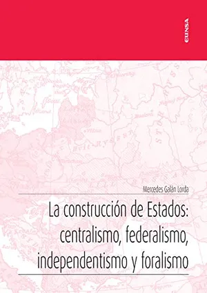 Portada del Libro: La Construcción De Estados: Centralismo, Federalismo, independentismo y Foralismo (Apuntes)