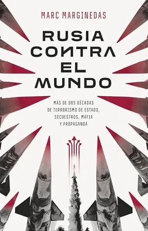 Portada del Libro: Rusia contra el mundo: Más de dos décadas de terrorismo de Estado, secuestros, mafia y propaganda (GEOPOLÍTICA)