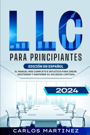 Portada del Libro: LLC para Principiantes: El Manual más Completo e Intuitivo para Crear, Gestionar y Mantener su Sociedad Limitada.