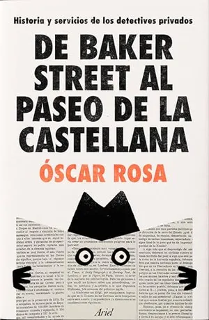Portada del Libro: De Baker Street al Paseo de la Castellana: Historia y servicios de los detectives privados (Ariel)