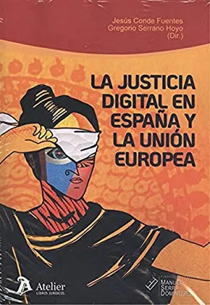 Portada del Libro: La justicia digital en España y la Unión Europea:: situación actual y perspectivas de futuro (ATELIER)