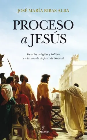 Portada del Libro: Proceso a Jesus: Derecho, religión y política en la muerte de Jesús Nazaret: 1 (Historia)